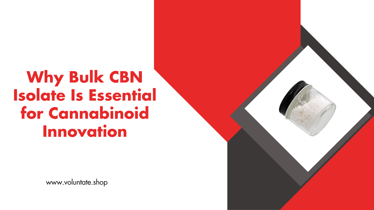 Why Bulk CBN Isolate Is Essential for Cannabinoid Innovation